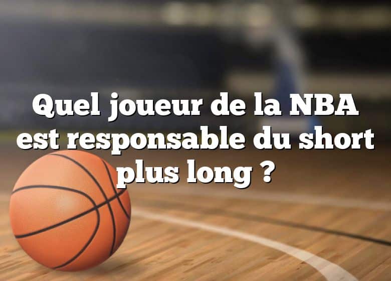 Quel joueur de la NBA est responsable du short plus long ?